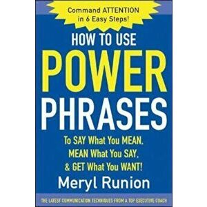 How to Use Power Phrases to Say What You Mean, Mean What You Say, & Get What You Want, Paperback - Meryl Runion imagine