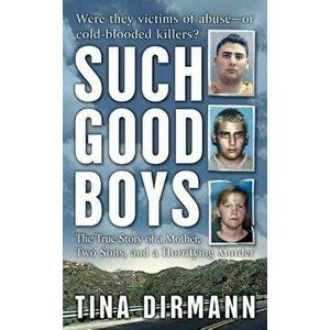 Such Good Boys: The True Story of a Mother, Two Sons and a Horrifying Murder - Tina Dirmann imagine