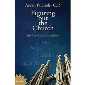 Figuring Out the Church: Her Marks and Her Masters, Paperback - Fr Aidan Nichols imagine