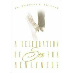 A Celebration of Sex for Newlyweds, Paperback - Dr Douglas E. Rosenau imagine