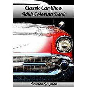 Classic Car Show Adult Coloring Book, Paperback - Preston Guymon imagine