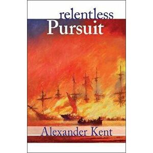 Relentless Pursuit: The Richard Bolitho Novels, Vol. 25, Paperback - Alexander Kent imagine