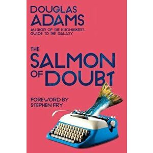 Salmon of Doubt. Hitchhiking the Galaxy One Last Time, Paperback - Douglas Adams imagine