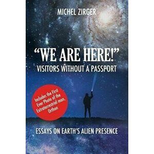 We Are Here! Visitors Without a Passport: Essays on Earth's Alien Presence, Paperback - Michel Zirger imagine