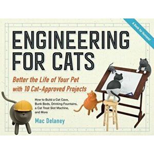 Engineering for Cats: Better the Life of Your Pet With10 Cat-Approved Projects, Paperback - Mac Delaney imagine