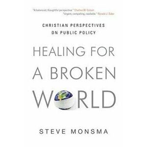 Healing for a Broken World: Christian Perspectives on Public Policy, Paperback - Steve Monsma imagine