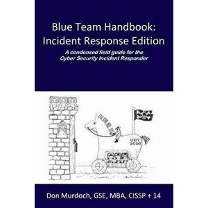 Blue Team Handbook: A Condensed Field Guide for the Cyber Security Incident Responder, Paperback - Don Murdoch Gse imagine