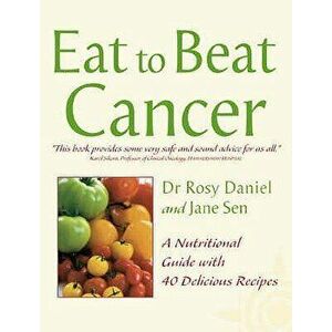 Cancer: A Nutritional Guide with 40 Delicious Recipes (Eat to Beat), Paperback - Dr Rosy Daniel imagine