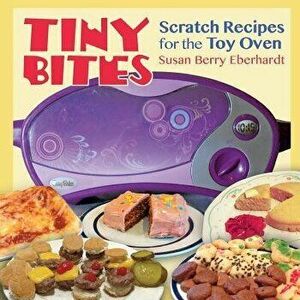 Tiny Bites: Scratch Recipes for the Toy Oven, Paperback - Susan Berry Eberhardt imagine