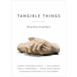 Tangible Things: Making History Through Objects, Paperback - Laurel Thatcher Ulrich imagine