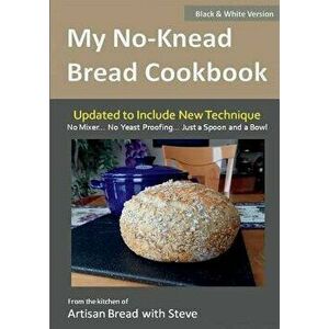 My No-Knead Bread Cookbook (B&w Version): From the Kitchen of Artisan Bread with Steve, Paperback - Steve Gamelin imagine