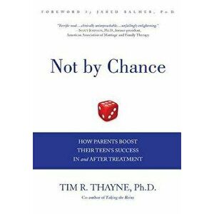 Not by Chance: How Parents Boost Their Teen's Success in and After Treatment, Hardcover - Tim Thayne imagine