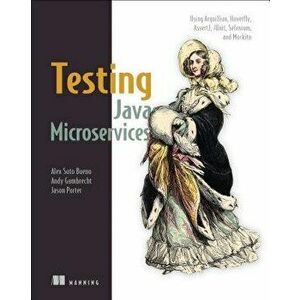 Testing Java Microservices: Using Arquillian, Hoverfly, Assertj, Junit, Selenium, and Mockito, Paperback - Alex Soto Bueno imagine