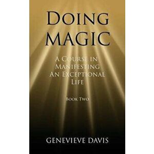 Doing Magic: A Course in Manifesting an Exceptional Life (Book 2), Paperback - Genevieve Davis imagine