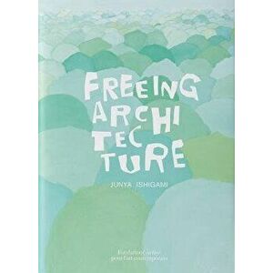 Freeing Architecture, Paperback - Junya Ishigami imagine