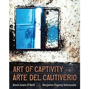Art of Captivity / Arte del Cautiverio, Paperback - Benjamin Fogarty-Valenzuela imagine