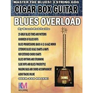 Cigar Box Guitar - Blues Overload: Complete Blues Method for 3 String Cigar Box Guitar, Paperback - Brent C. Robitaille imagine