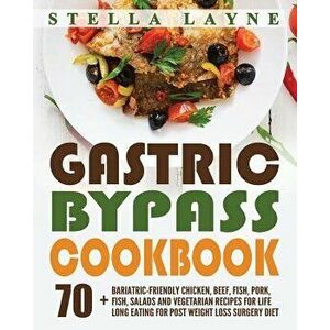 Gastric Bypass Cookbook: Main Course - 70+ Bariatric-Friendly Chicken, Beef, Fish, Pork, Seafood, Salad and Vegetarian Recipes for Life-Long Ea, Paper imagine