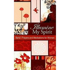 Illumine My Spirit: Baha'i Prayers and Meditations for Women, Paperback - Baha'i Publishing imagine