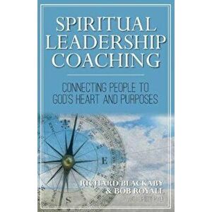 Spiritual Leadership Coaching: Connecting People to God's Heart and Purposes, Paperback - Richard Blackaby imagine