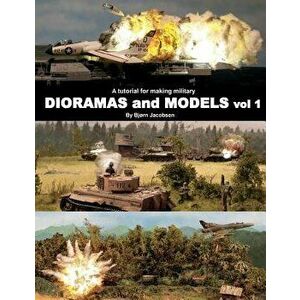 A Tutorial for Making Military Dioramas and Models, Paperback - Bjorn Jacobsen imagine
