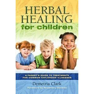 Herbal Healing for Children, Paperback - Demetria Clark imagine