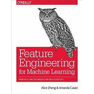 Feature Engineering for Machine Learning: Principles and Techniques for Data Scientists, Paperback - Alice Zheng imagine