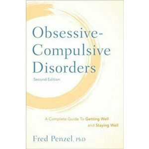Obsessive-Compulsive Disorders: A Complete Guide to Getting Well and Staying Well, Hardcover (2nd Ed.) - Fred Penzel imagine