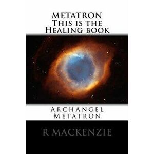 Metatron This Is the Healing Book: Archangel Metatron, Paperback - R. MacKenzie imagine