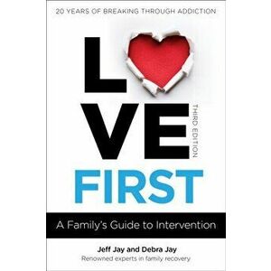 Love First. A Family's Guide to Intervention, Paperback - Debra Jay imagine