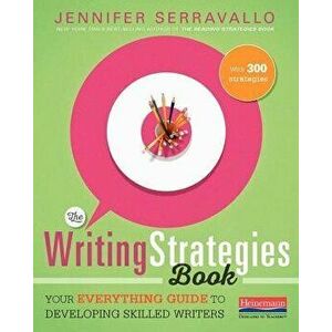 The Writing Strategies Book: Your Everything Guide to Developing Skilled Writers, Paperback - Jennifer Serravallo imagine