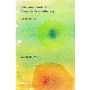 Intensive Short-Term Dynamic Psychotherapy: A Reference, Paperback - Nat Kuhn MD imagine