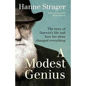 A Modest Genius: The Story of Darwin's Life and How His Ideas Changed Everything, Paperback - Hanne Strager imagine