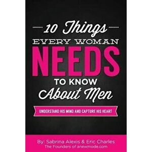 10 Things Every Woman Needs to Know about Men: Understand His Mind and Capture His Heart, Paperback - Sabrina Alexis imagine