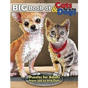 Big Book of Cats & Dogs: Dot-To-Dot Puzzles for Adults from 356 to 870 Dots, Paperback - Dottie's Crazy Dot-To-Dots imagine