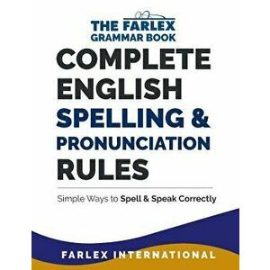 Complete English Spelling and Pronunciation Rules: Simple Ways to Spell and Speak Correctly, Paperback - Farlex International imagine