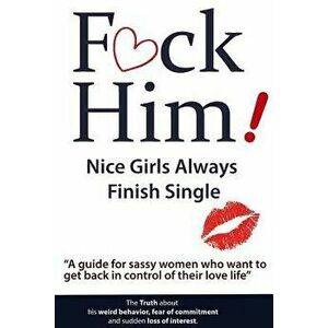 F*ck Him! - Nice Girls Always Finish Single - A Guide for Sassy Women Who Want to Get Back in Control of Their Love Life, Paperback - Brian Keephimatt imagine