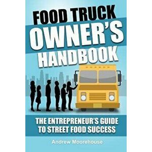 Food Truck Owner's Handbook - The Entrepreneur's Guide to Street Food Success, Paperback - Andrew Moorehouse imagine