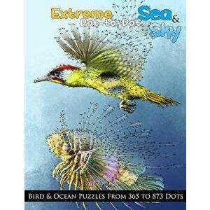 Extreme Dot-To-Dot Sea & Sky Bird & Ocean Puzzles from 365 to 873 Dots, Paperback - Dottie's Crazy Dot-To-Dots imagine