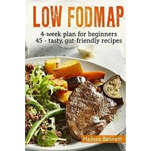Low-Fodmap Diet: The Complete Guide and Cookbook for Beginners, with 4-Week Meal Plan and 45 Easy and Healthy Gut-Friendly Recipes, Paperback - Meliss imagine