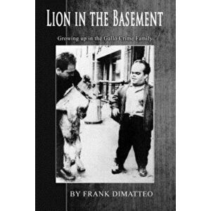 Lion in the Basement Growing Up in the Gallo Crime Family, Paperback - Frank Dimatteo Sr imagine
