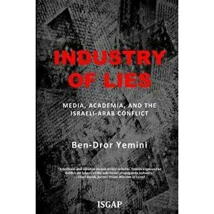 Industry of Lies: Media, Academia, and the Israeli-Arab Conflict, Paperback - Ben-Dror Yemini imagine