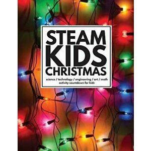 Steam Kids Christmas: Science / Technology / Engineering / Art / Math Activity Countdown for Kids, Paperback - Anne Carey imagine