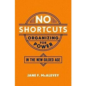 No Shortcuts: Organizing for Power in the New Gilded Age, Hardcover - Jane F. McAlevey imagine