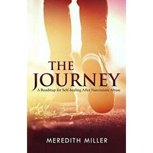 The Journey: A Roadmap for Self-Healing After Narcissistic Abuse, Paperback - Meredith Miller imagine