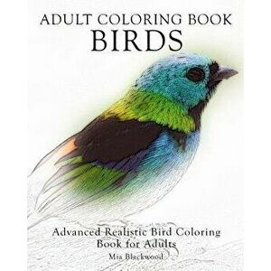 Adult Coloring Book Birds: Advanced Realistic Bird Coloring Book for Adults, Paperback - Mia Blackwood imagine
