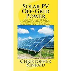 Solar Pv Off-Grid Power: How to Build Solar Pv Energy Systems for Stand Alone Led Lighting, Cameras, Electronics, and Remote Communication Powe, Paper imagine