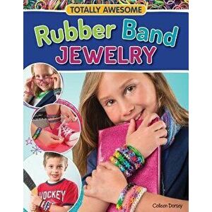 Totally Awesome Rubber Band Jewelry, Paperback - Colleen Dorsey imagine
