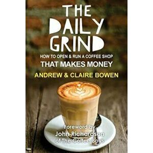 The Daily Grind: How to Open & Run a Coffee Shop That Makes Money, Paperback - Andrew J. Bowen imagine