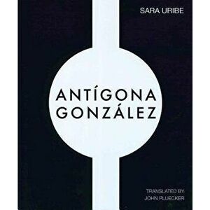 Antigona Gonzalez, Paperback - Sara Uribe imagine